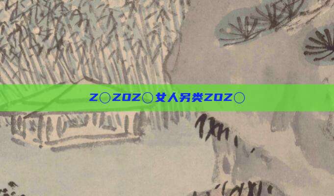 Z〇ZOZ〇女人另类ZOZ〇